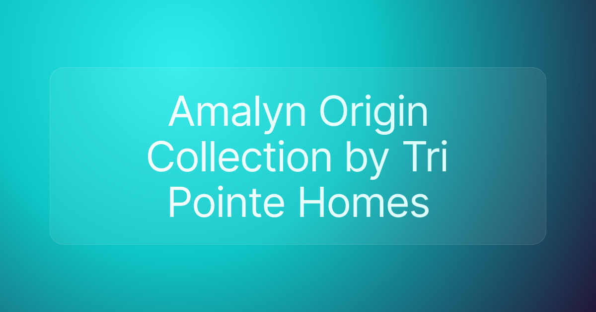 Amalyn Origin Collection by Tri Pointe Homes