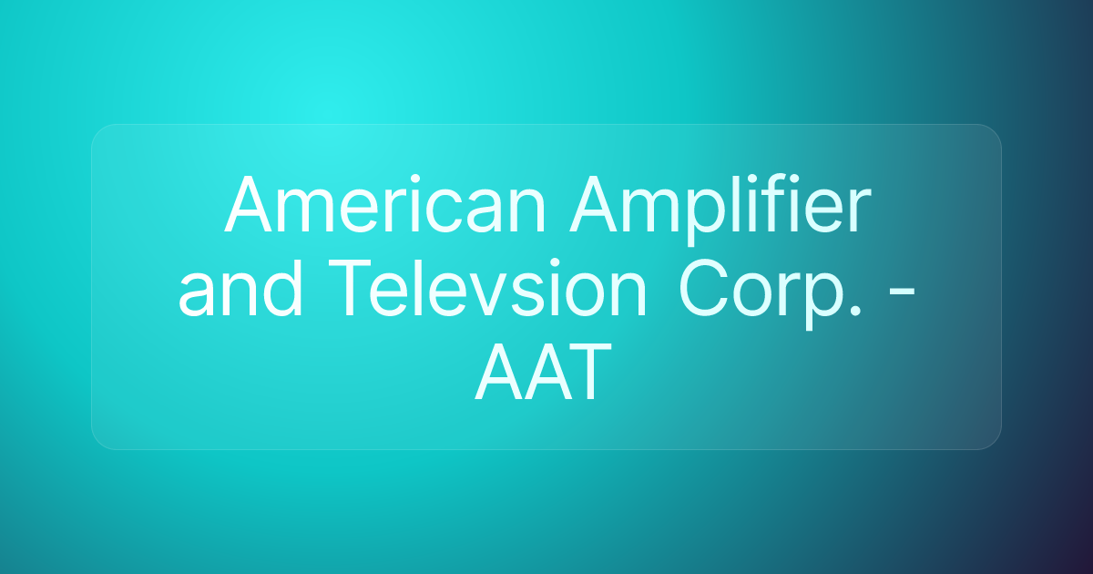 American Amplifier and Televsion Corp. - AAT