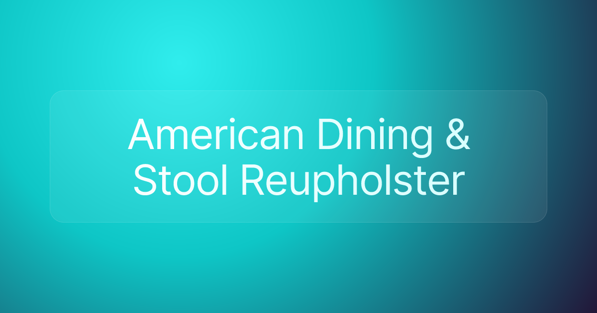 American Dining & Stool Reupholster