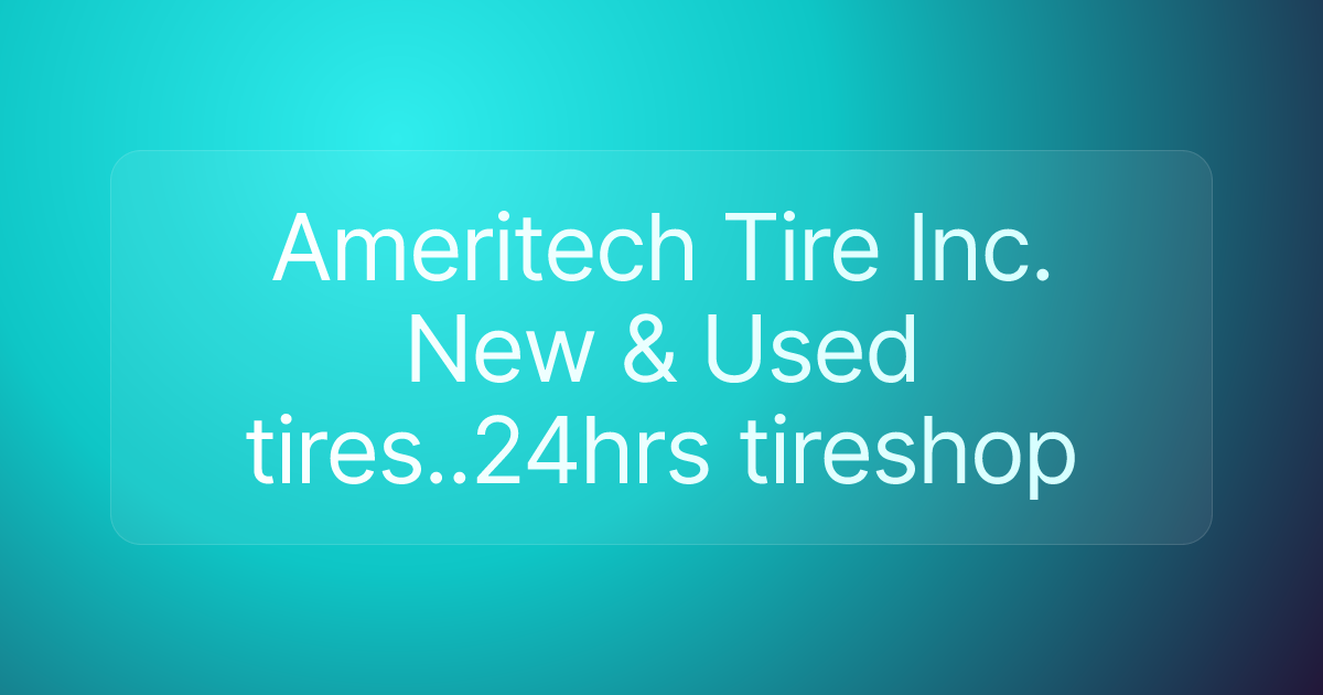 Ameritech Tire Inc. New & Used tires..24hrs tireshop