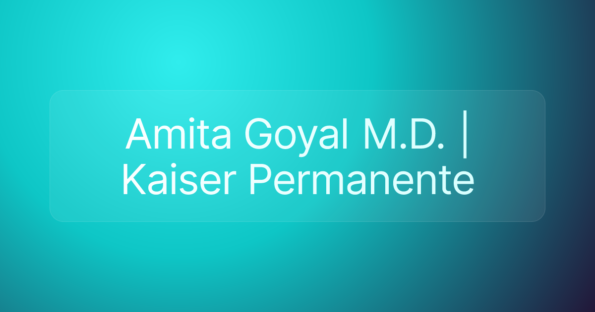 Amita Goyal M.D. | Kaiser Permanente