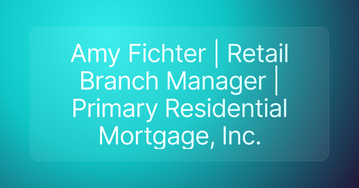 Amy Fichter | Retail Branch Manager | Primary Residential Mortgage, Inc.