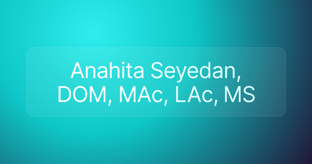 Anahita Seyedan, DOM, MAc, LAc, MS