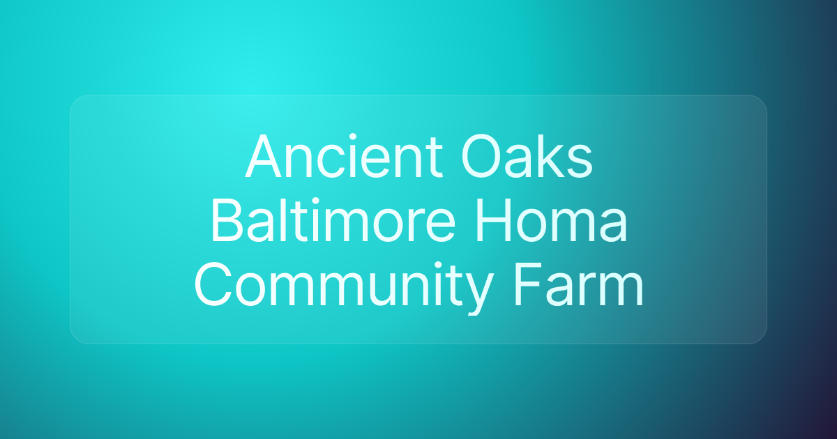 Ancient Oaks Baltimore Homa Community Farm