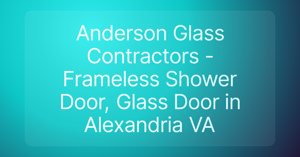 Anderson Glass Contractors - Frameless Shower Door, Glass Door in Alexandria VA
