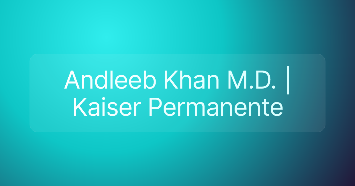 Andleeb Khan M.D. | Kaiser Permanente