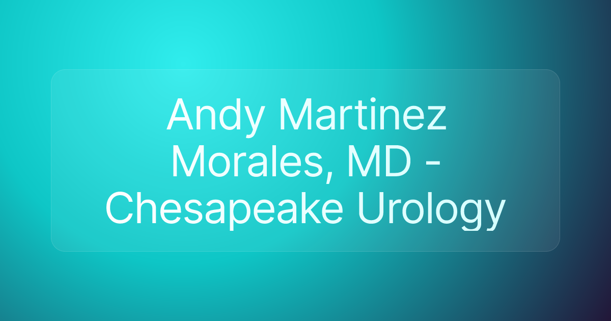 Andy Martinez Morales, MD - Chesapeake Urology