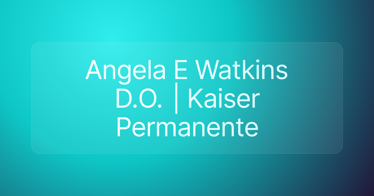 Angela E Watkins D.O. | Kaiser Permanente