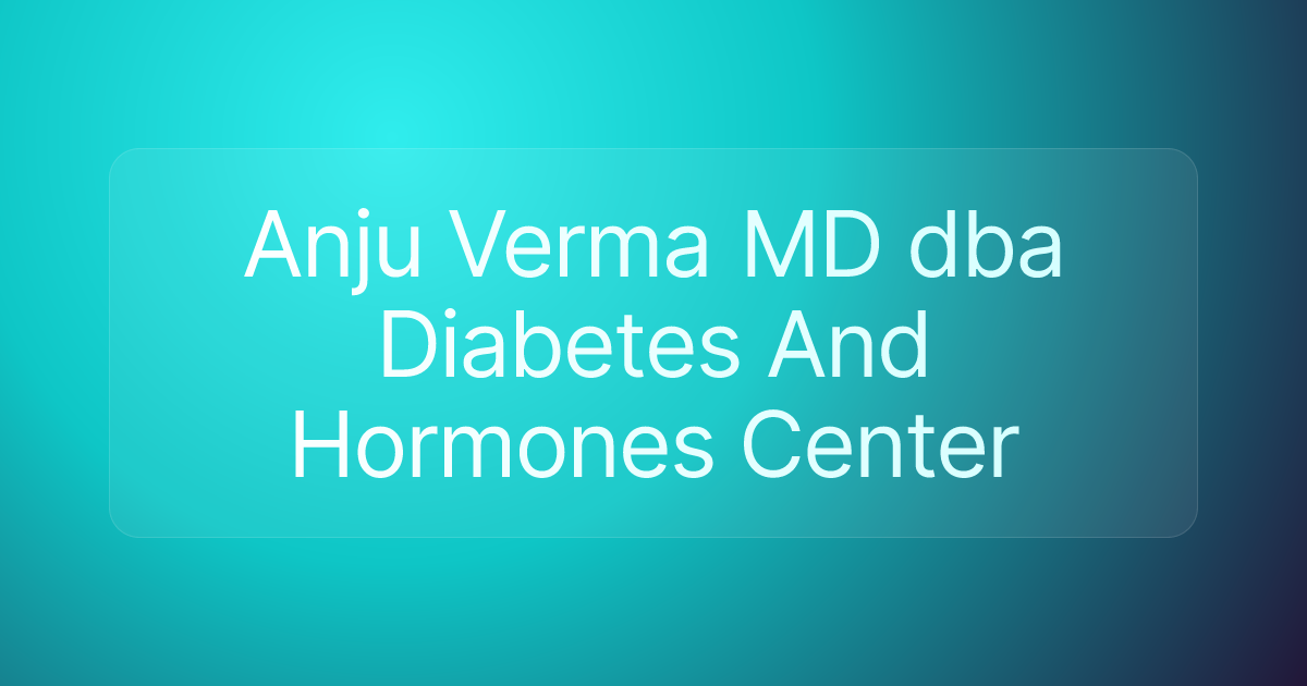 Anju Verma MD dba Diabetes And Hormones Center