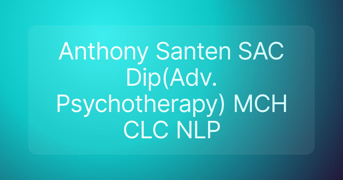 Anthony Santen SAC Dip(Adv. Psychotherapy) MCH CLC NLP
