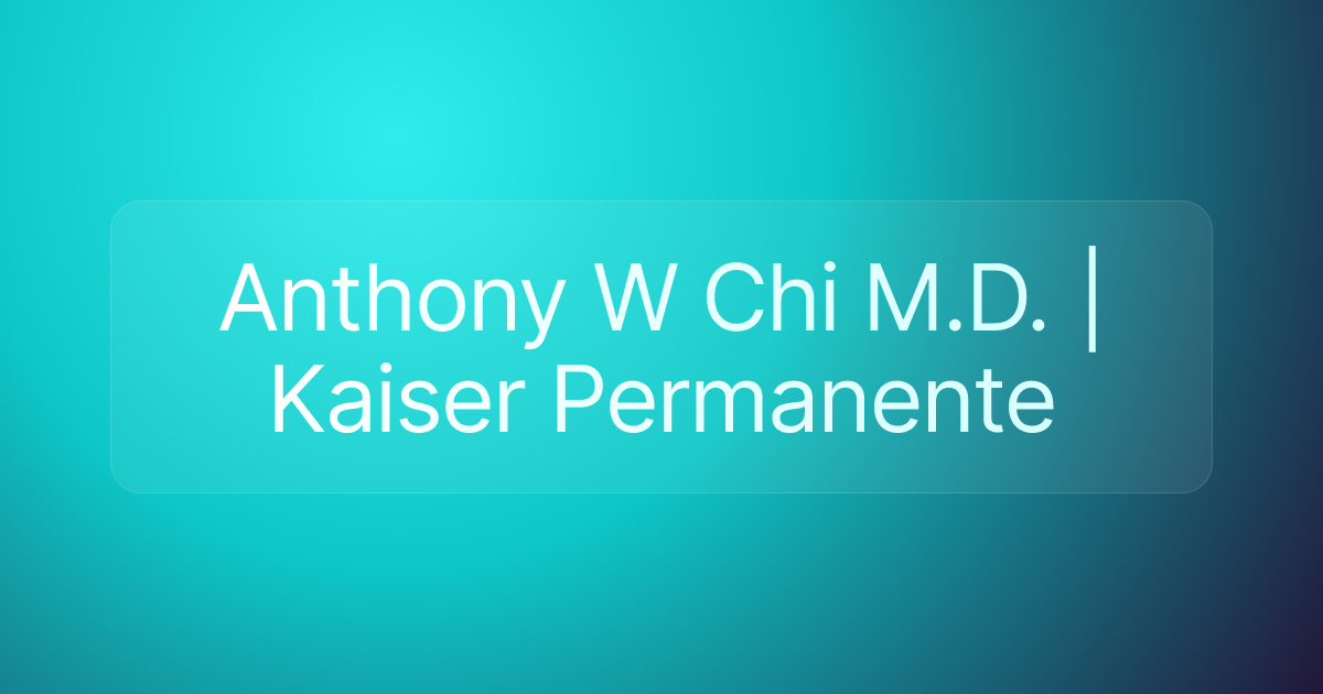 Anthony W Chi M.D. | Kaiser Permanente