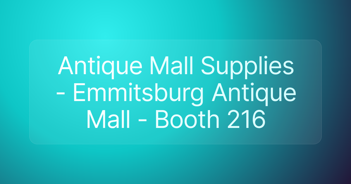 Antique Mall Supplies - Emmitsburg Antique Mall - Booth 216