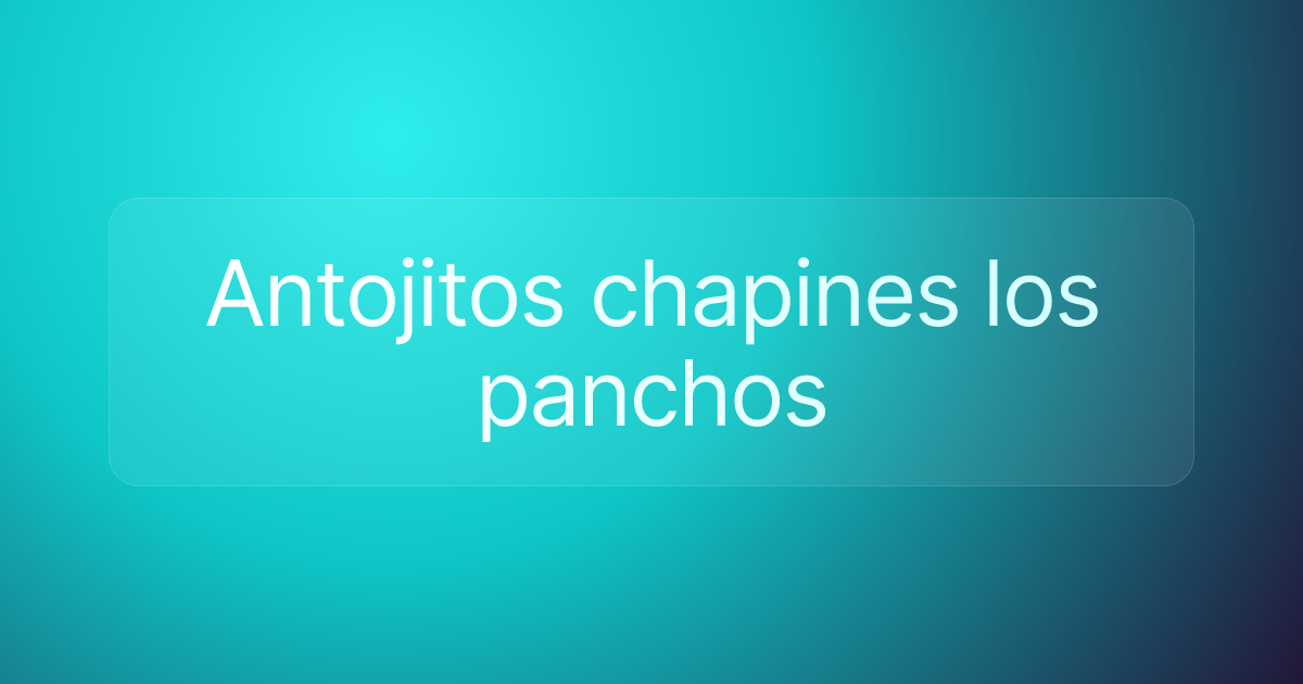 Antojitos chapines los panchos