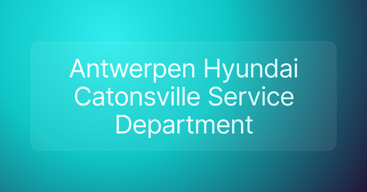 Antwerpen Hyundai Catonsville Service Department