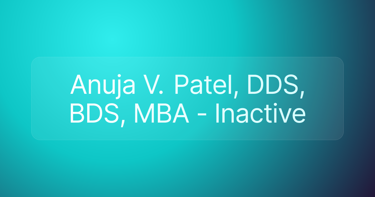 Anuja V. Patel, DDS, BDS, MBA - Inactive