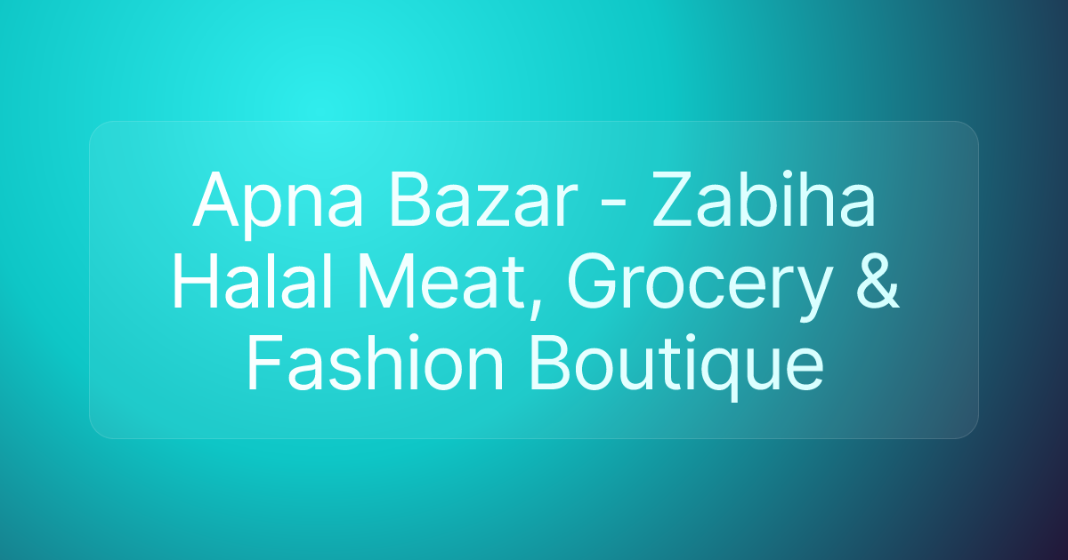 Apna Bazar - Zabiha Halal Meat, Grocery & Fashion Boutique