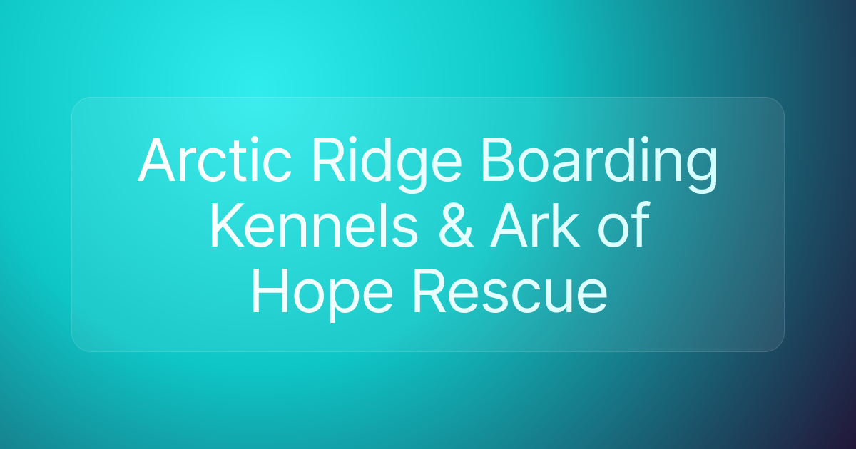 Arctic Ridge Boarding Kennels & Ark of Hope Rescue