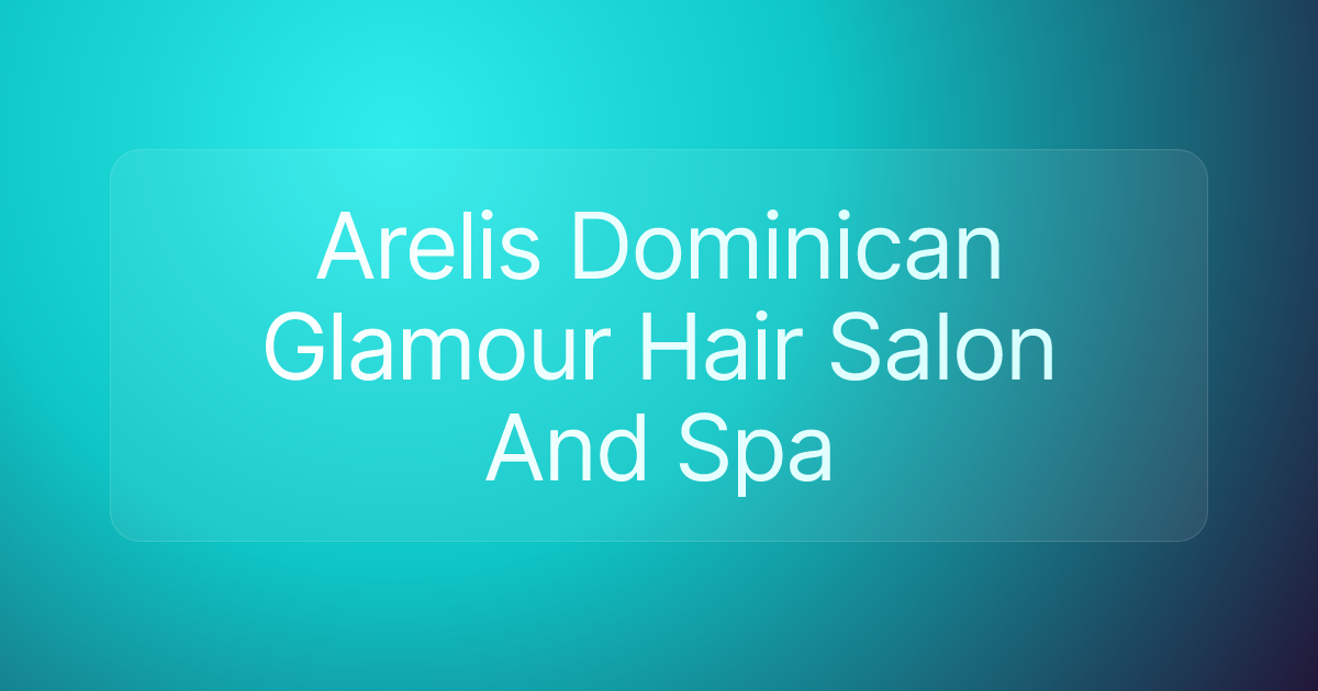 Arelis Dominican Glamour Hair Salon And Spa