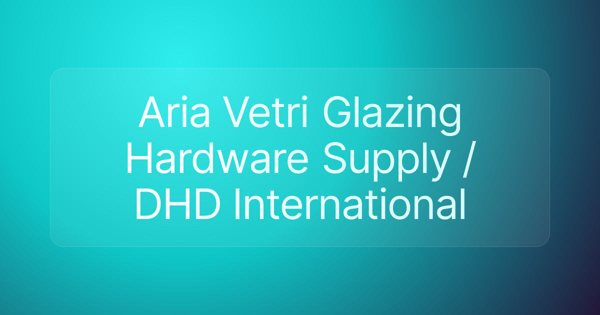 Aria Vetri Glazing Hardware Supply / DHD International