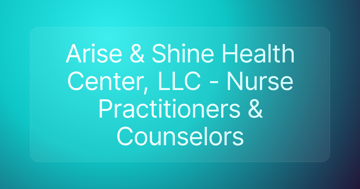Arise & Shine Health Center, LLC - Nurse Practitioners & Counselors
