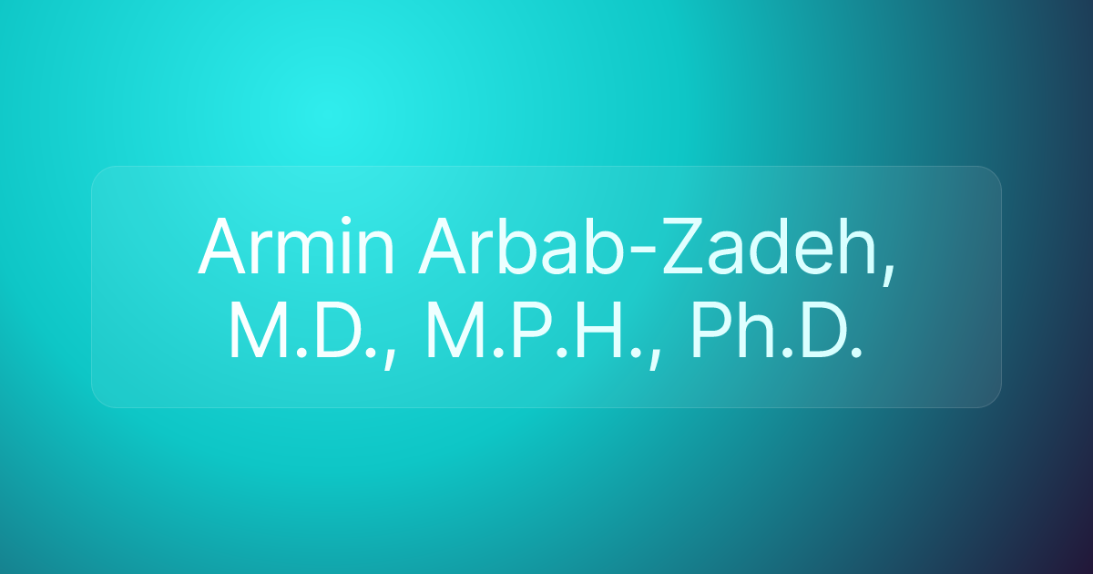 Armin Arbab-Zadeh, M.D., M.P.H., Ph.D.