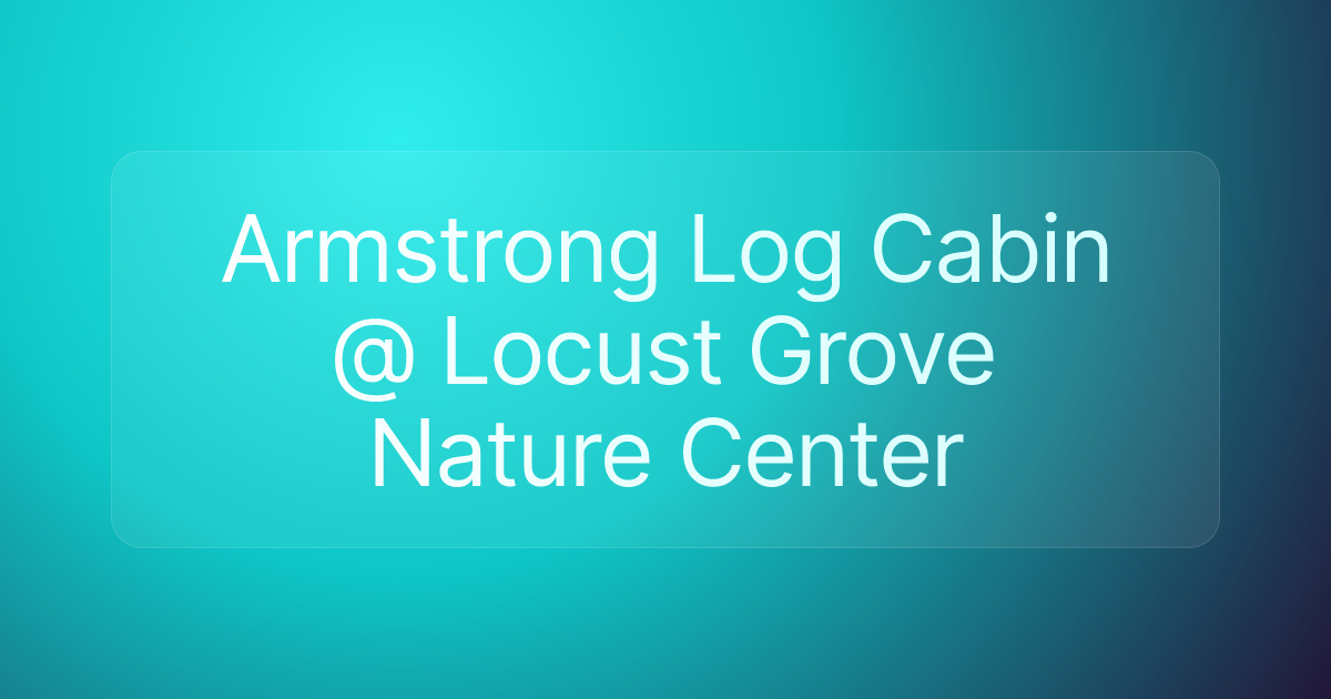 Armstrong Log Cabin @ Locust Grove Nature Center