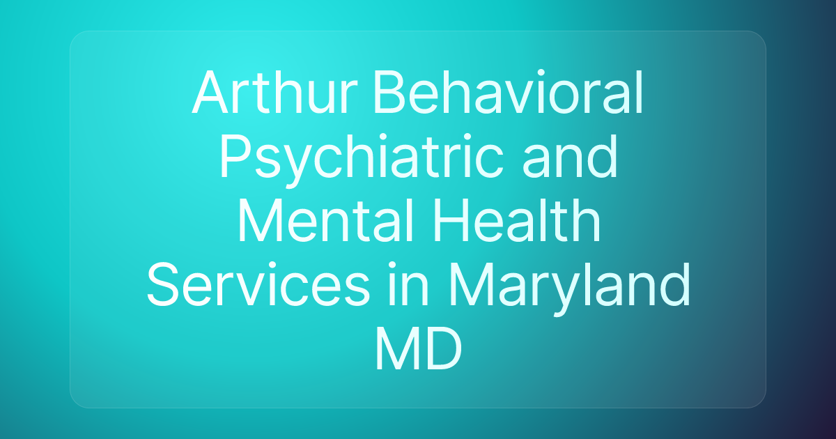 Arthur Behavioral Psychiatric and Mental Health Services in Maryland MD