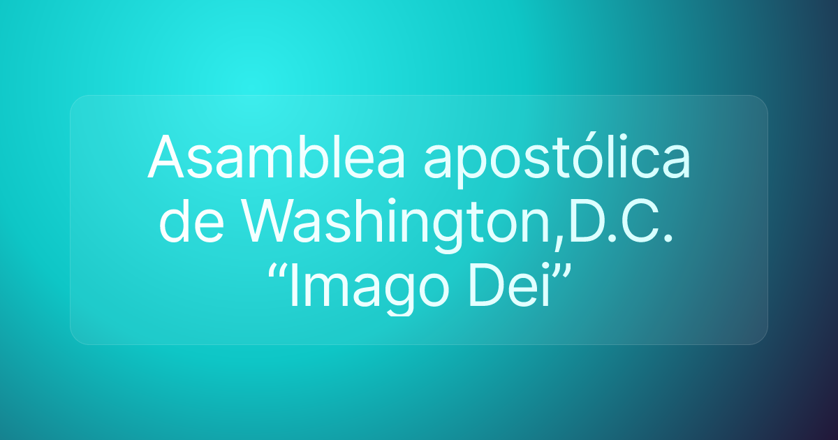 Asamblea apostólica de Washington,D.C. “Imago Dei”
