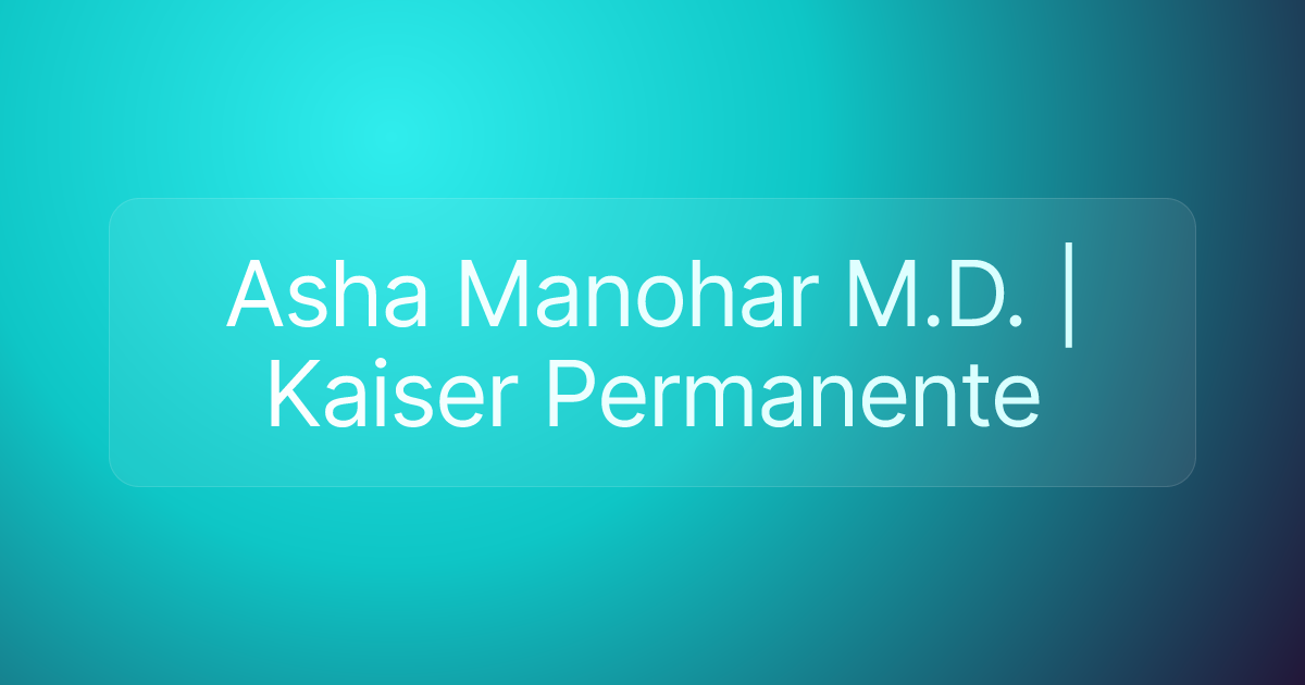 Asha Manohar M.D. | Kaiser Permanente