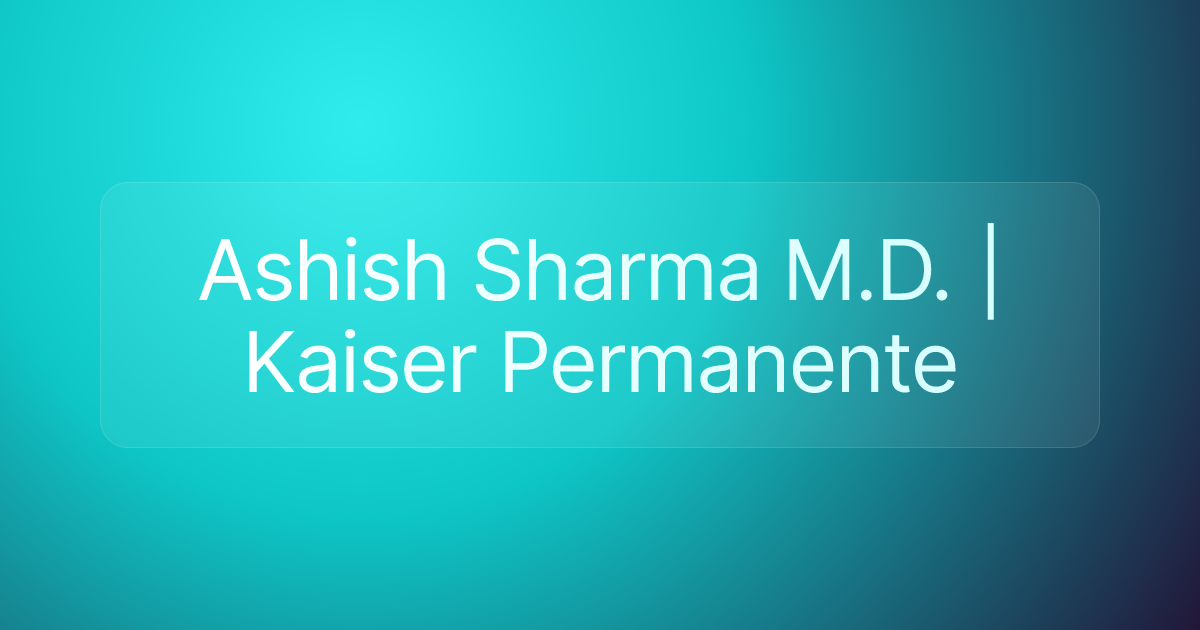 Ashish Sharma M.D. | Kaiser Permanente