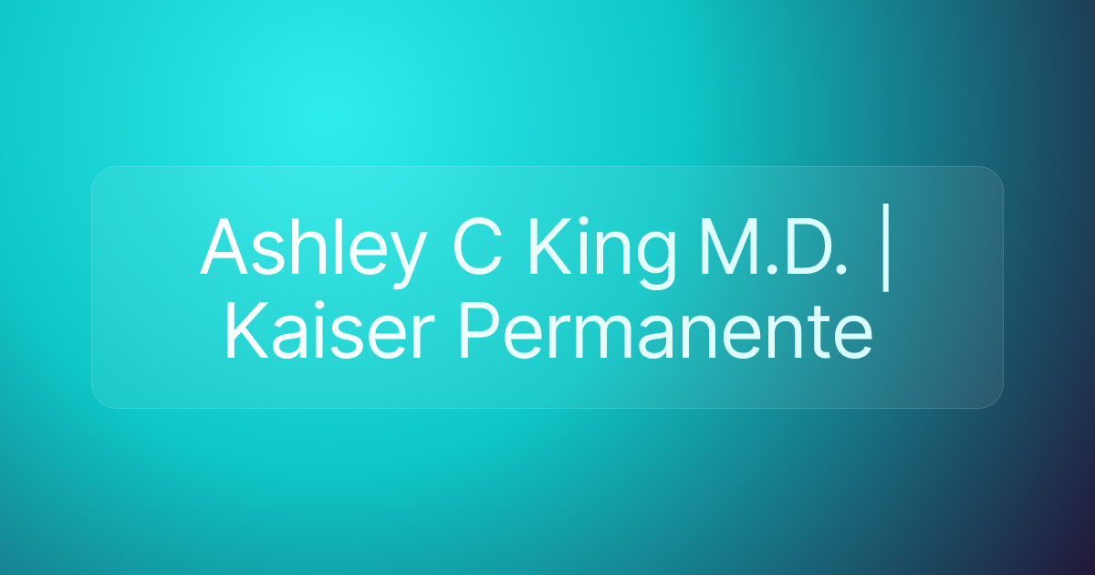 Ashley C King M.D. | Kaiser Permanente