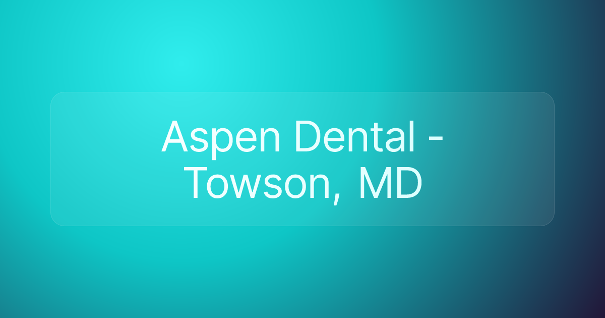 Aspen Dental - Towson, MD