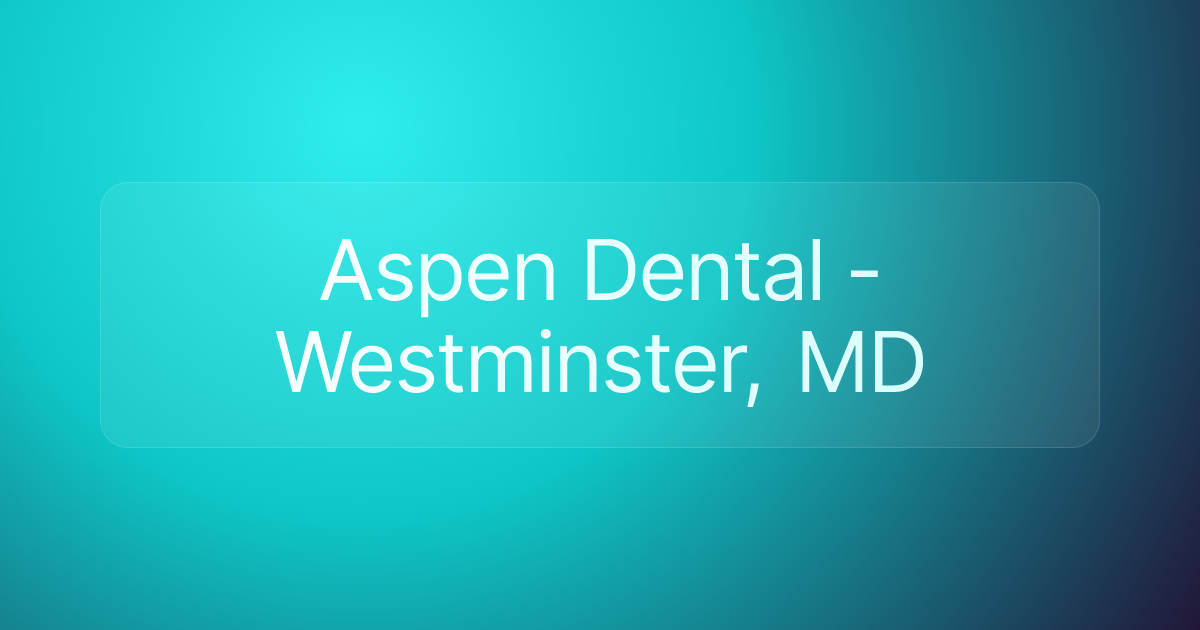 Aspen Dental - Westminster, MD