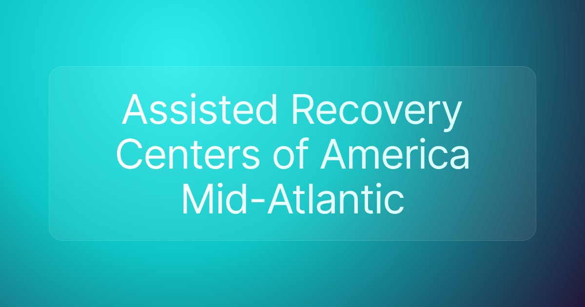 Assisted Recovery Centers of America Mid-Atlantic