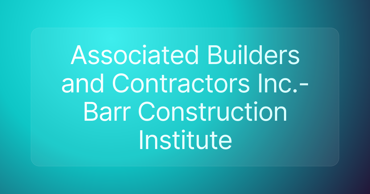 Associated Builders and Contractors Inc.-Barr Construction Institute