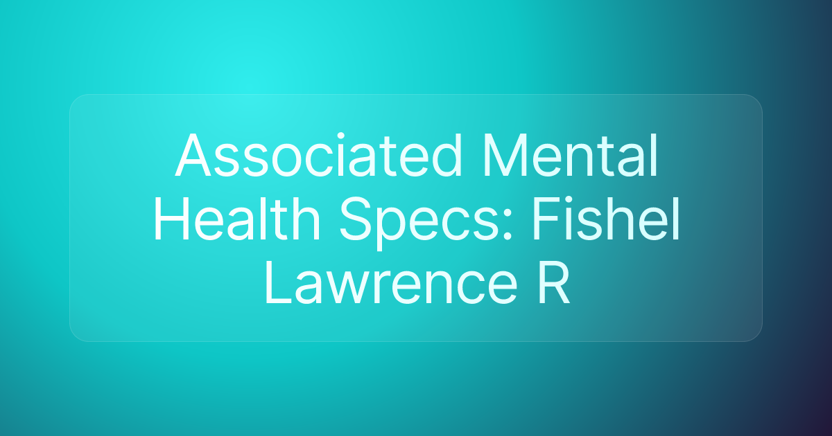 Associated Mental Health Specs: Fishel Lawrence R