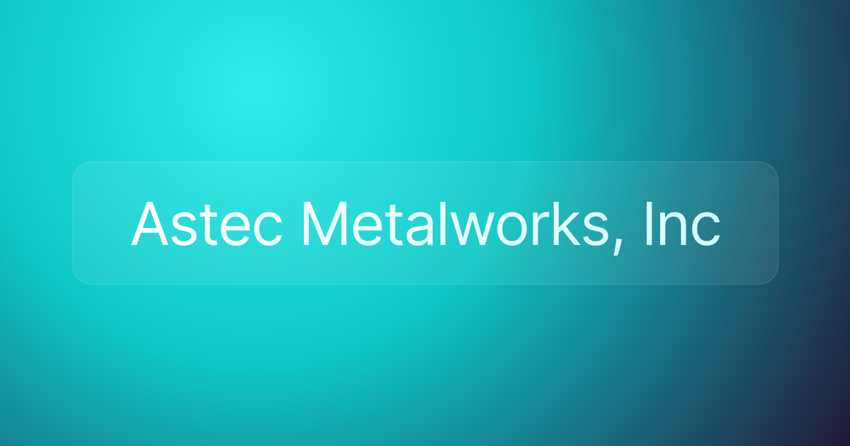 Astec Metalworks, Inc