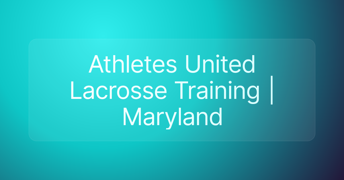 Athletes United Lacrosse Training | Maryland