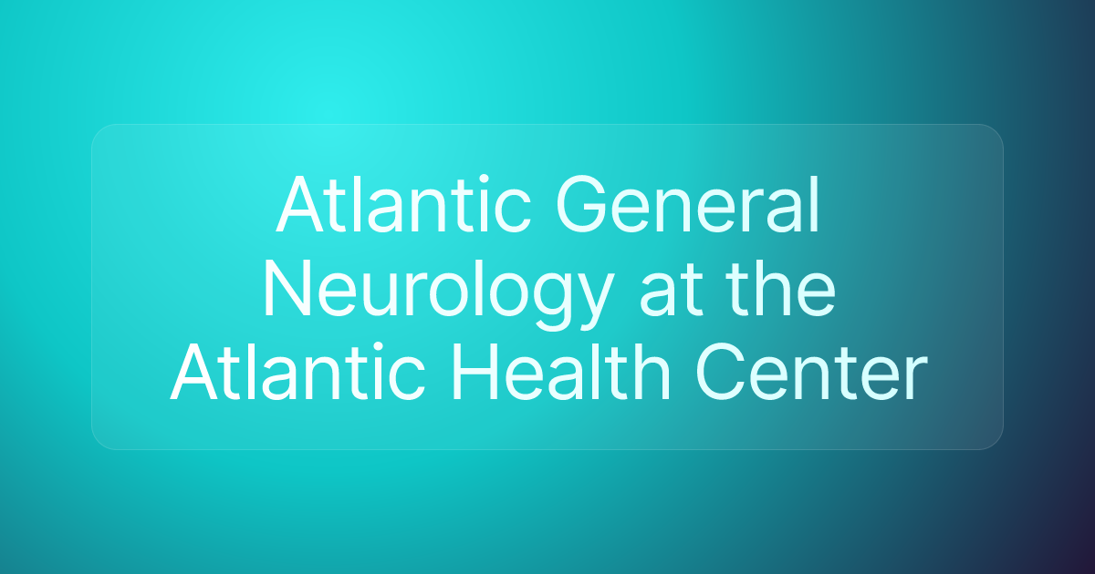 Atlantic General Neurology at the Atlantic Health Center