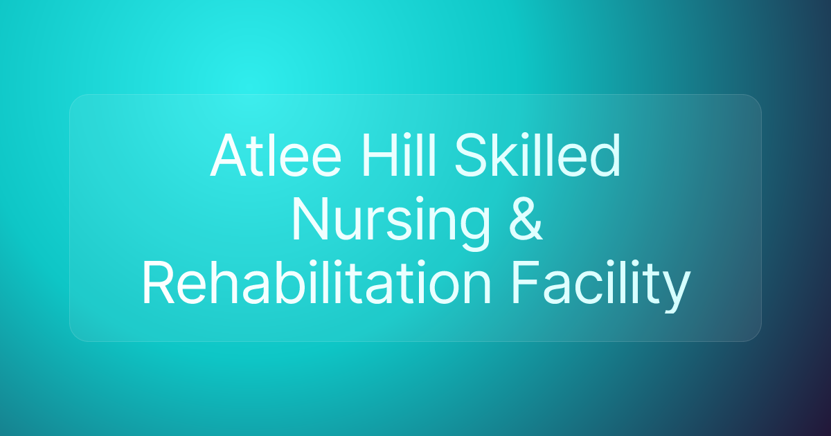 Atlee Hill Skilled Nursing & Rehabilitation Facility