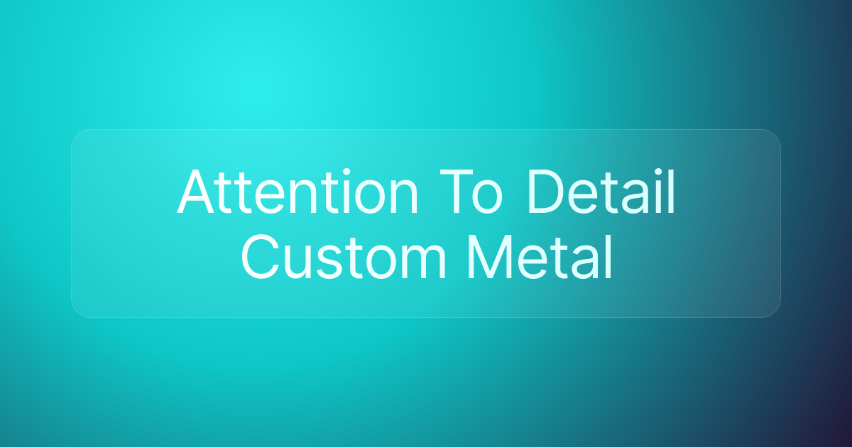Attention To Detail Custom Metal