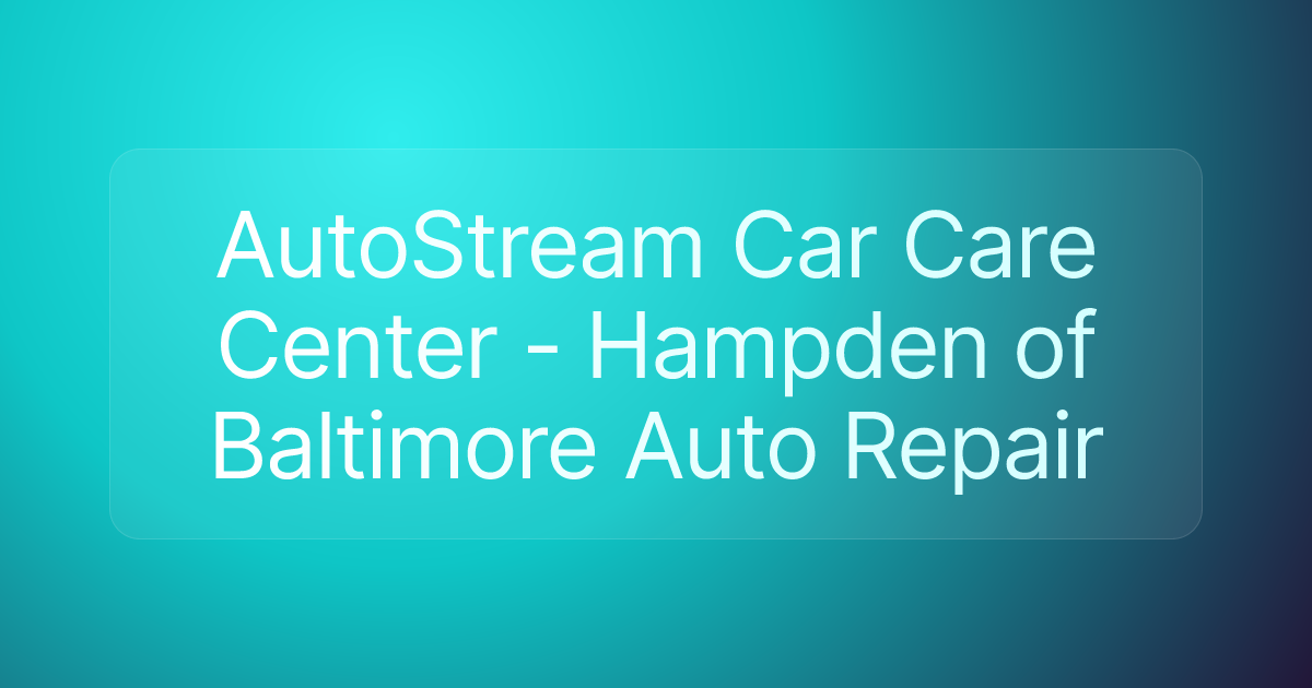 AutoStream Car Care Center - Hampden of Baltimore Auto Repair