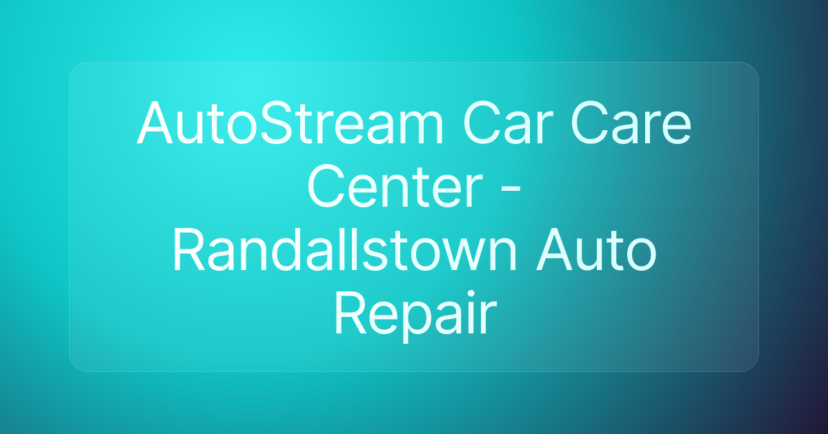 AutoStream Car Care Center - Randallstown Auto Repair
