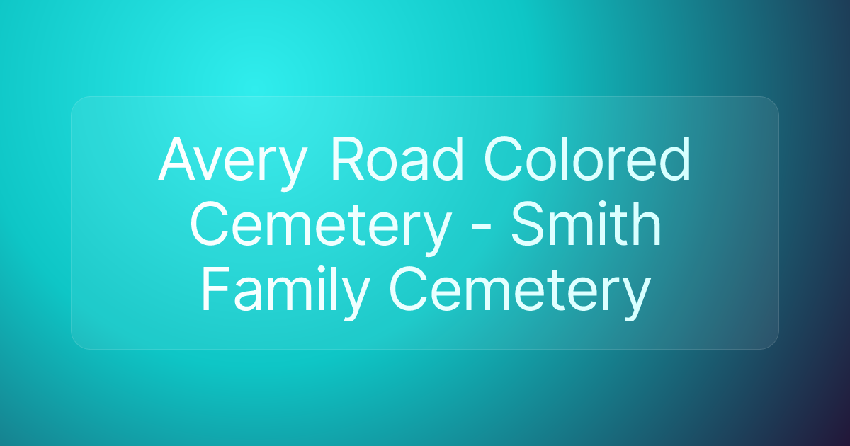 Avery Road Colored Cemetery - Smith Family Cemetery