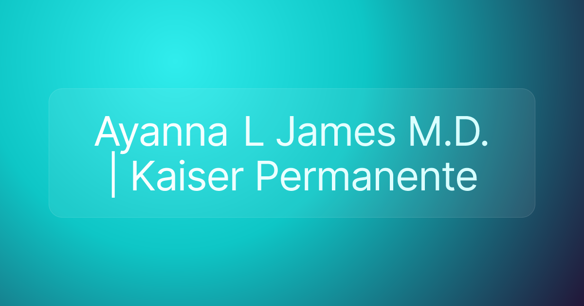 Ayanna L James M.D. | Kaiser Permanente