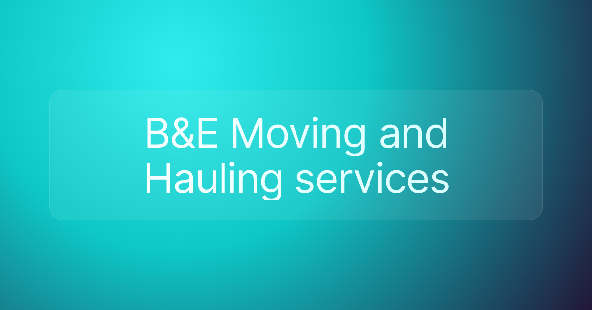 B&E Moving and Hauling services