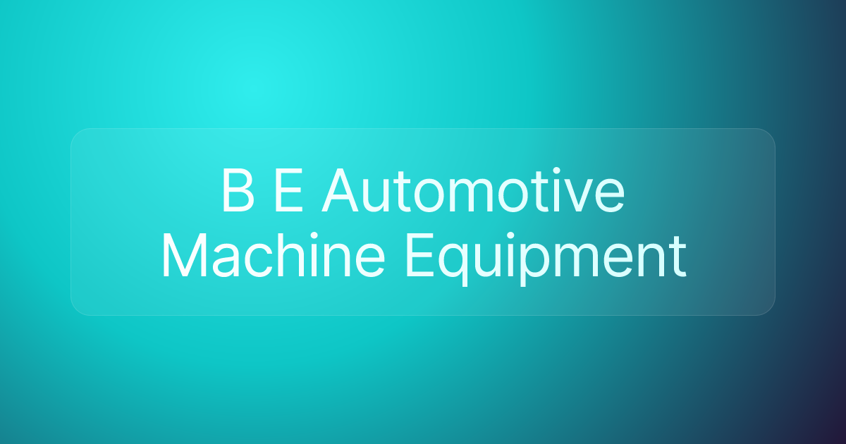 B E Automotive Machine Equipment