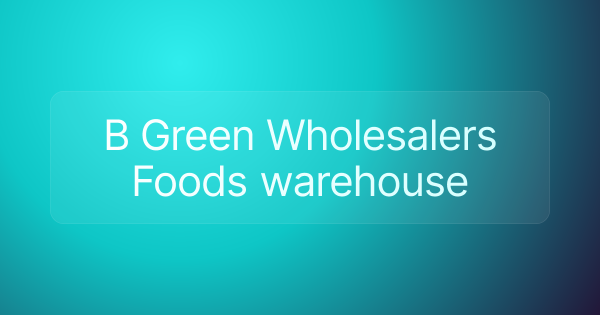B Green Wholesalers Foods warehouse