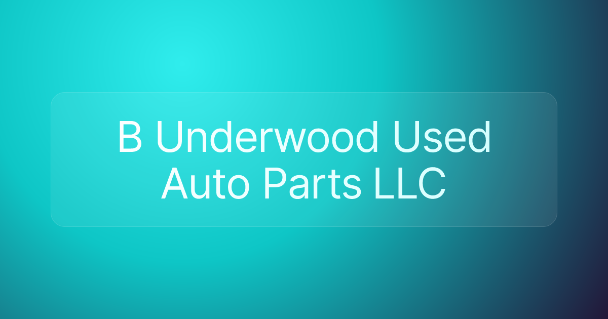 B Underwood Used Auto Parts LLC