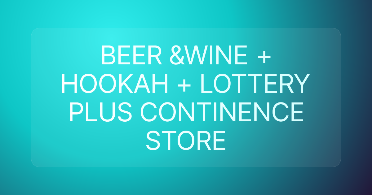 BEER &WINE + HOOKAH + LOTTERY PLUS CONTINENCE STORE